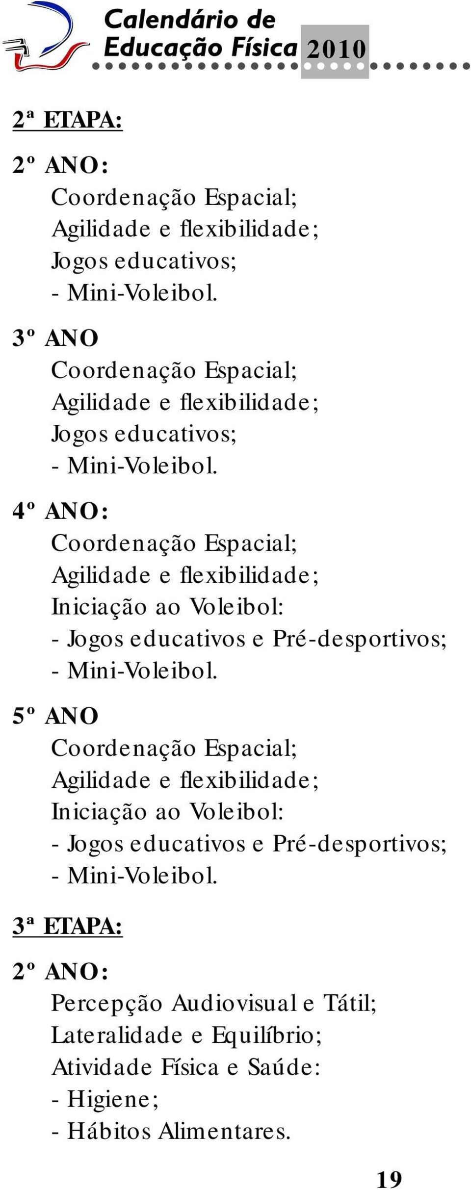 4º ANO: Coordenação Espacial; Agilidade e flexibilidade; Iniciação ao Voleibol: - Jogos educativos e Pré-desportivos; - Mini-Voleibol.