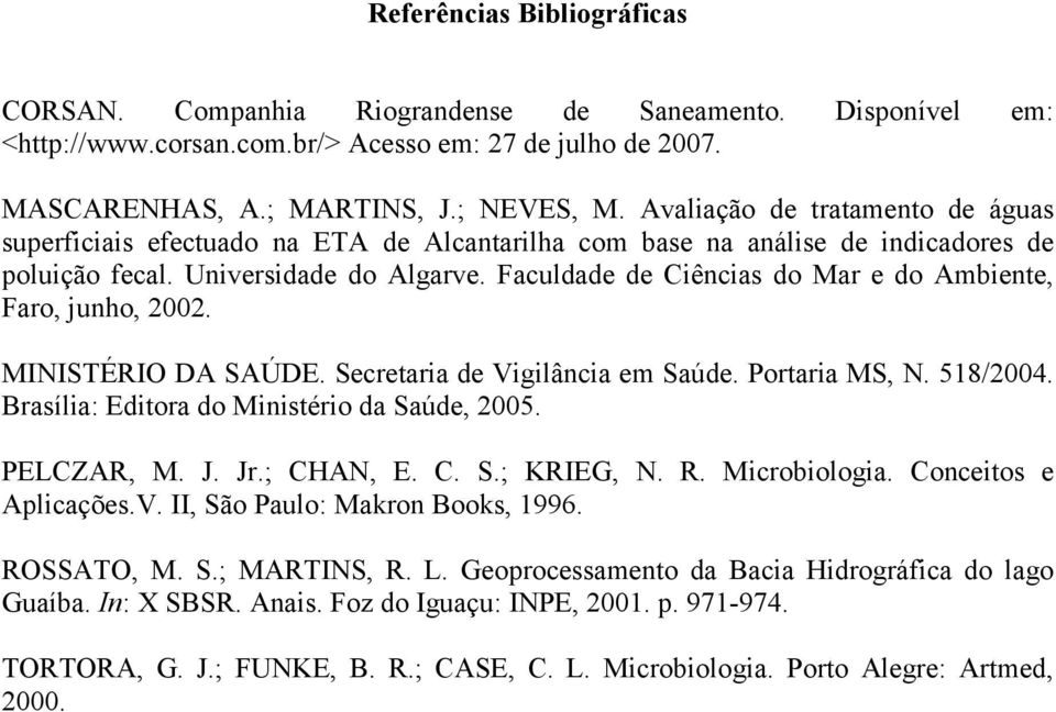 Faculdade de Ciências do Mar e do Ambiente, Faro, junho, 2002. MINISTÉRIO DA SAÚDE. Secretaria de Vigilância em Saúde. Portaria MS, N. 518/2004. Brasília: Editora do Ministério da Saúde, 2005.