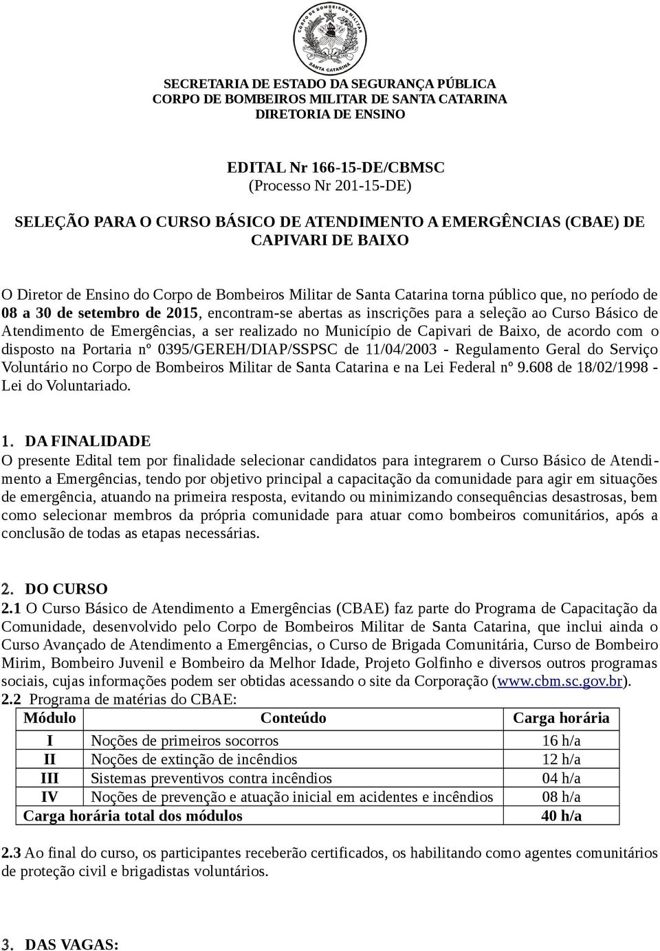 inscrições para a seleção ao Curso Básico de Atendimento de Emergências, a ser realizado no Município de Capivari de Baixo, de acordo com o disposto na Portaria nº 0395/GEREH/DIAP/SSPSC de 11/04/2003