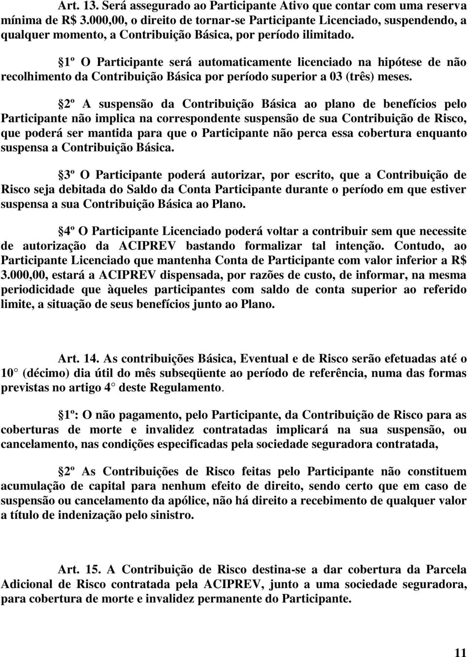 1º O Participante será automaticamente licenciado na hipótese de não recolhimento da Contribuição Básica por período superior a 03 (três) meses.