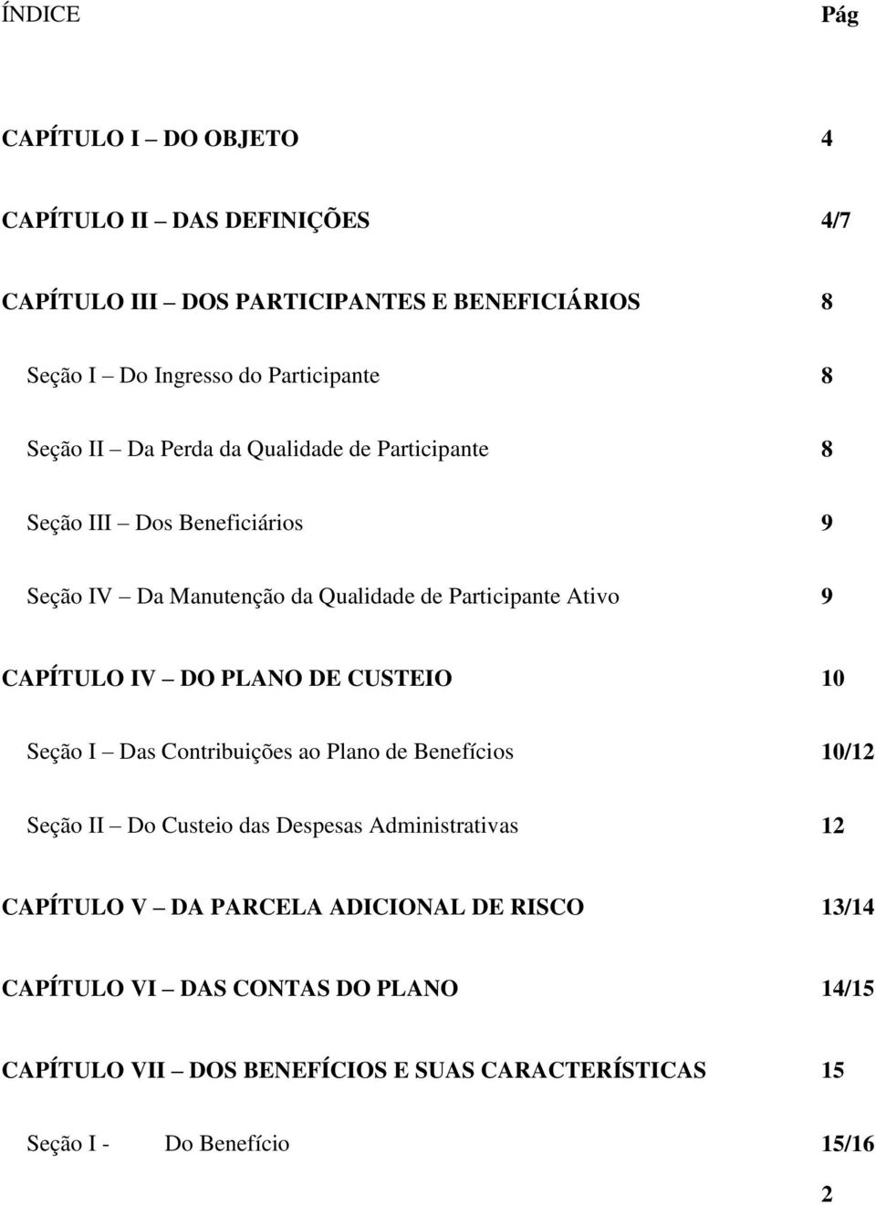 IV DO PLANO DE CUSTEIO 10 Seção I Das Contribuições ao Plano de Benefícios 10/12 Seção II Do Custeio das Despesas Administrativas 12 CAPÍTULO V DA