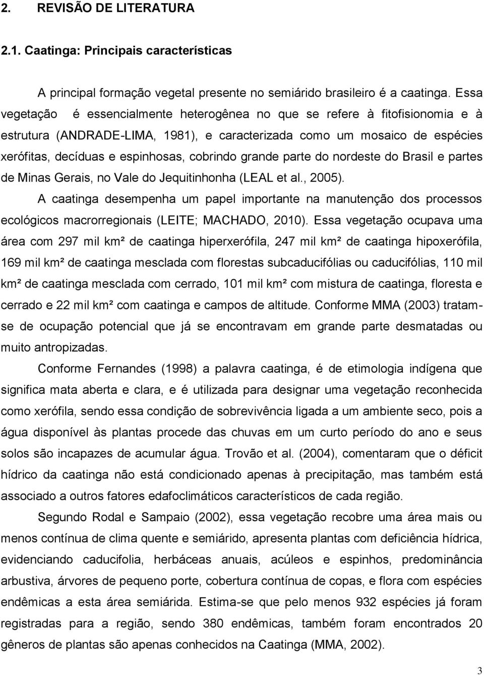 cobrindo grande parte do nordeste do Brasil e partes de Minas Gerais, no Vale do Jequitinhonha (LEAL et al., 2005).
