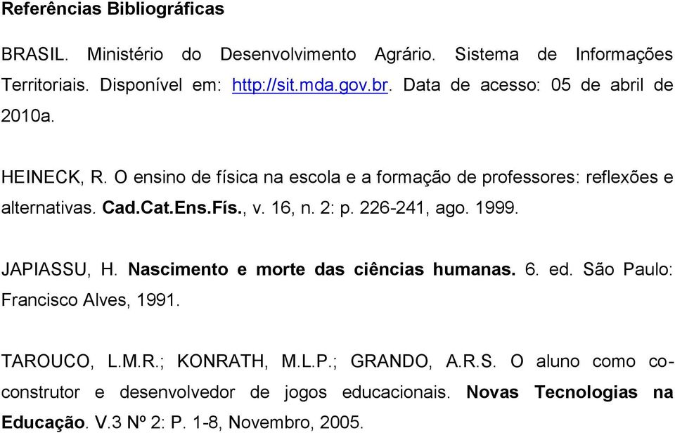 , v. 16, n. 2: p. 226-241, ago. 1999. JAPIASSU, H. Nascimento e morte das ciências humanas. 6. ed. São Paulo: Francisco Alves, 1991. TAROUCO, L.M.R.; KONRATH, M.
