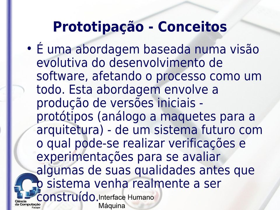 Esta abordagem envolve a produção de versões iniciais - protótipos (análogo a maquetes para a arquitetura) -