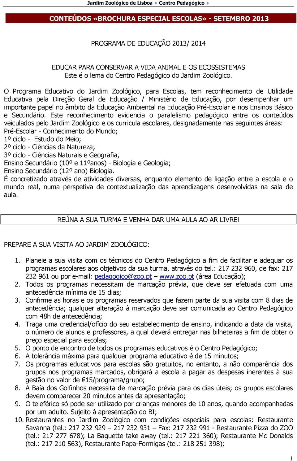 âmbito da Educação Ambiental na Educação Pré-Escolar e nos Ensinos Básico e Secundário.