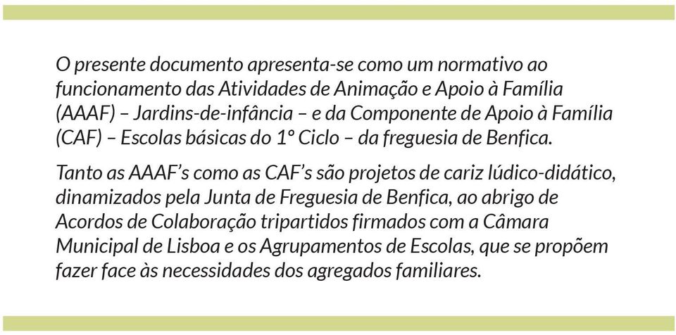 Tanto as AAAF s como as CAF s são projetos de cariz lúdico-didático, dinamizados pela Junta de Freguesia de Benfica, ao abrigo de