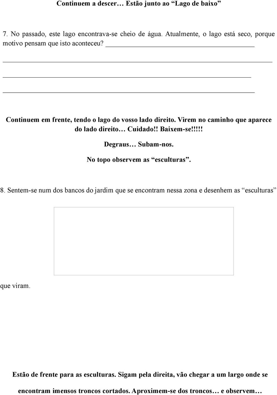 Virem no caminho que aparece do lado direito Cuidado!! Baixem-se!!!!! Degraus Subam-nos. No topo observem as esculturas. 8.