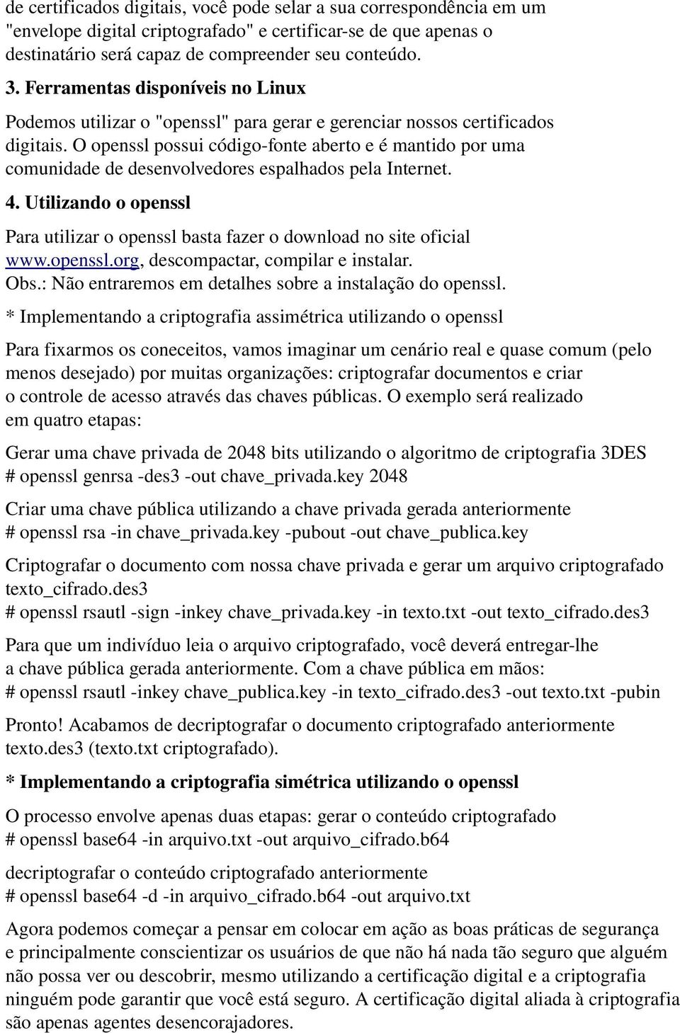 O openssl possui código fonte aberto e é mantido por uma comunidade de desenvolvedores espalhados pela Internet. 4.