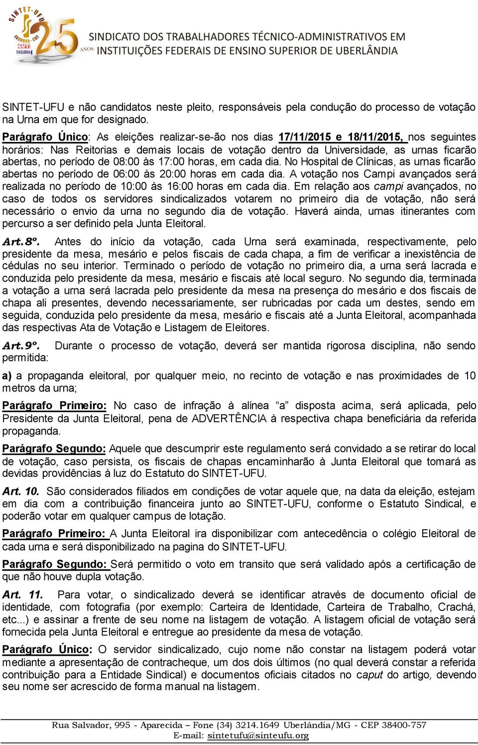 período de 08:00 às 17:00 horas, em cada dia. No Hospital de Clínicas, as urnas ficarão abertas no período de 06:00 às 20:00 horas em cada dia.