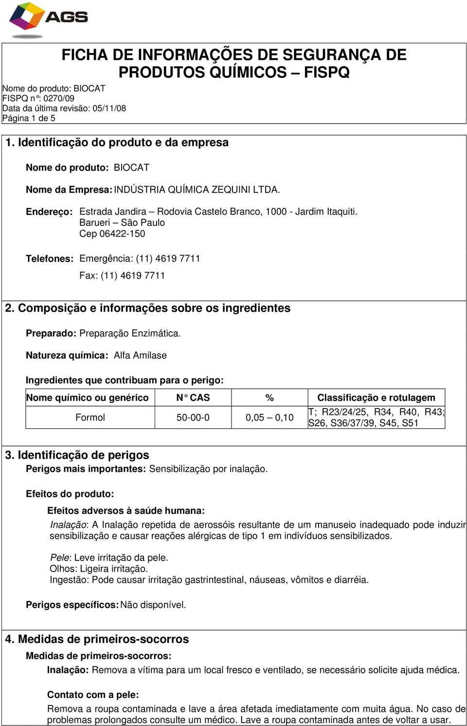 Barueri São Paulo Cep 06422-150 Telefones: Emergência: (11) 4619 7711 Fax: (11) 4619 7711 2. Composição e informações sobre os ingredientes Preparado: Preparação Enzimática.