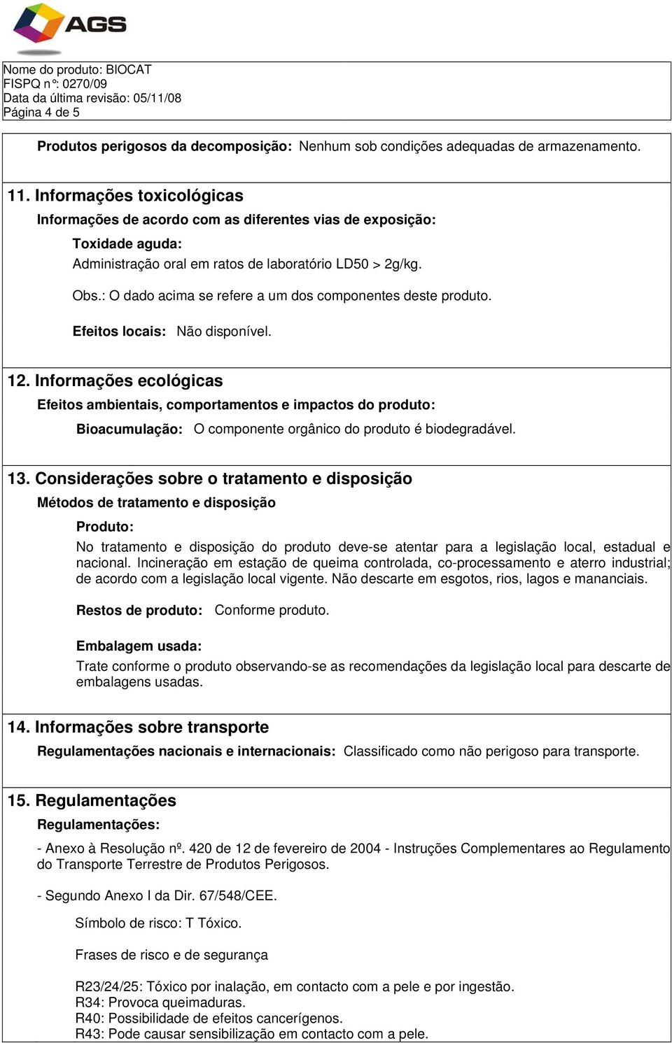 : O dado acima se refere a um dos componentes deste produto. Efeitos locais: Não disponível. 12.