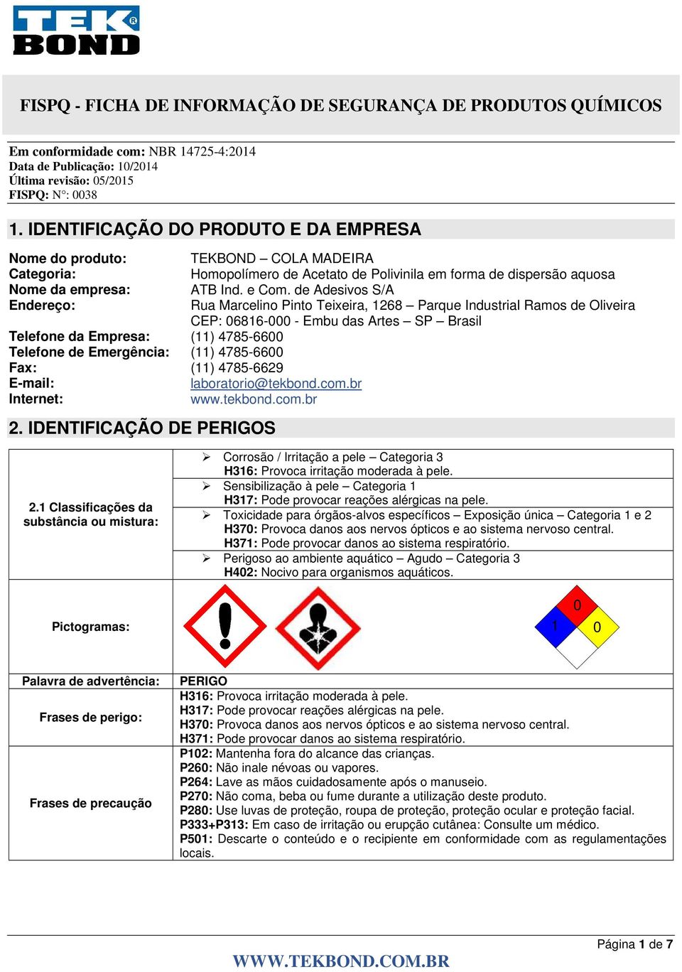 (11) 4785-6600 Fax: (11) 4785-6629 E-mail: laboratorio@tekbond.com.br Internet: www.tekbond.com.br 2. IDENTIFICAÇÃO DE PERIGOS 2.