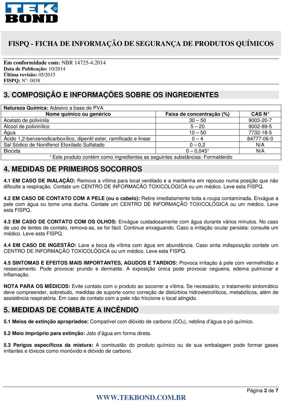 0,045 1 N/A 1 Este produto contém como ingredientes as seguintes substâncias: Formaldeído 4. MEDIDAS DE PRIMEIROS SOCORROS 4.