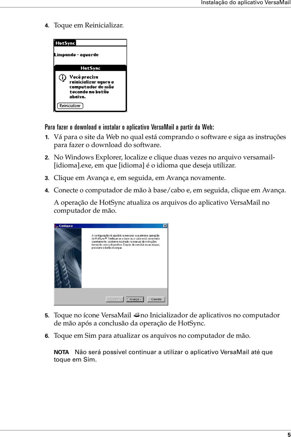 exe, em que [idioma] é o idioma que deseja utilizar. 3. Clique em Avança e, em seguida, em Avança novamente. 4. Conecte o computador de mão à base/cabo e, em seguida, clique em Avança.