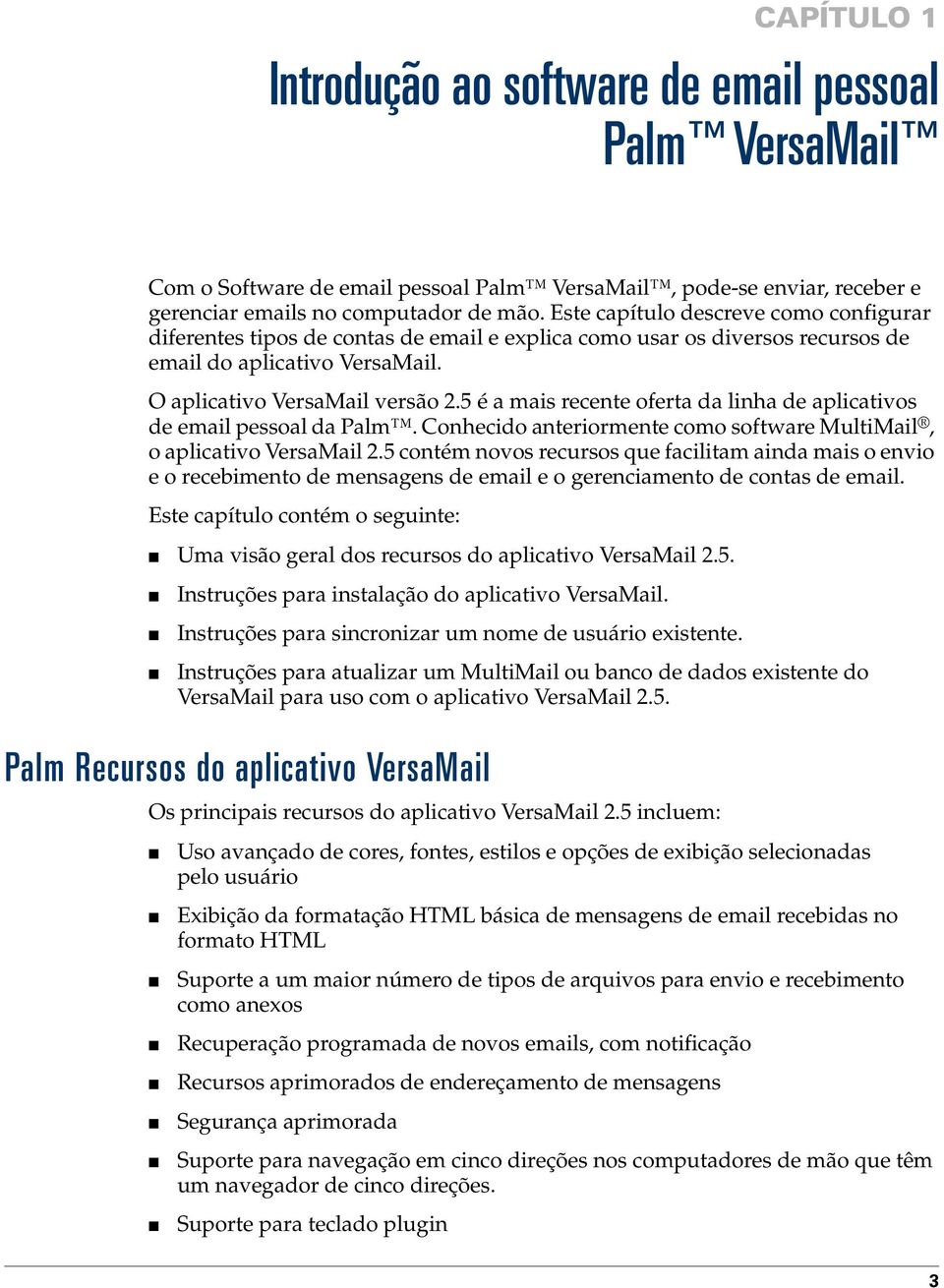 5 é a mais recente oferta da linha de aplicativos de email pessoal da Palm. Conhecido anteriormente como software MultiMail, o aplicativo VersaMail 2.