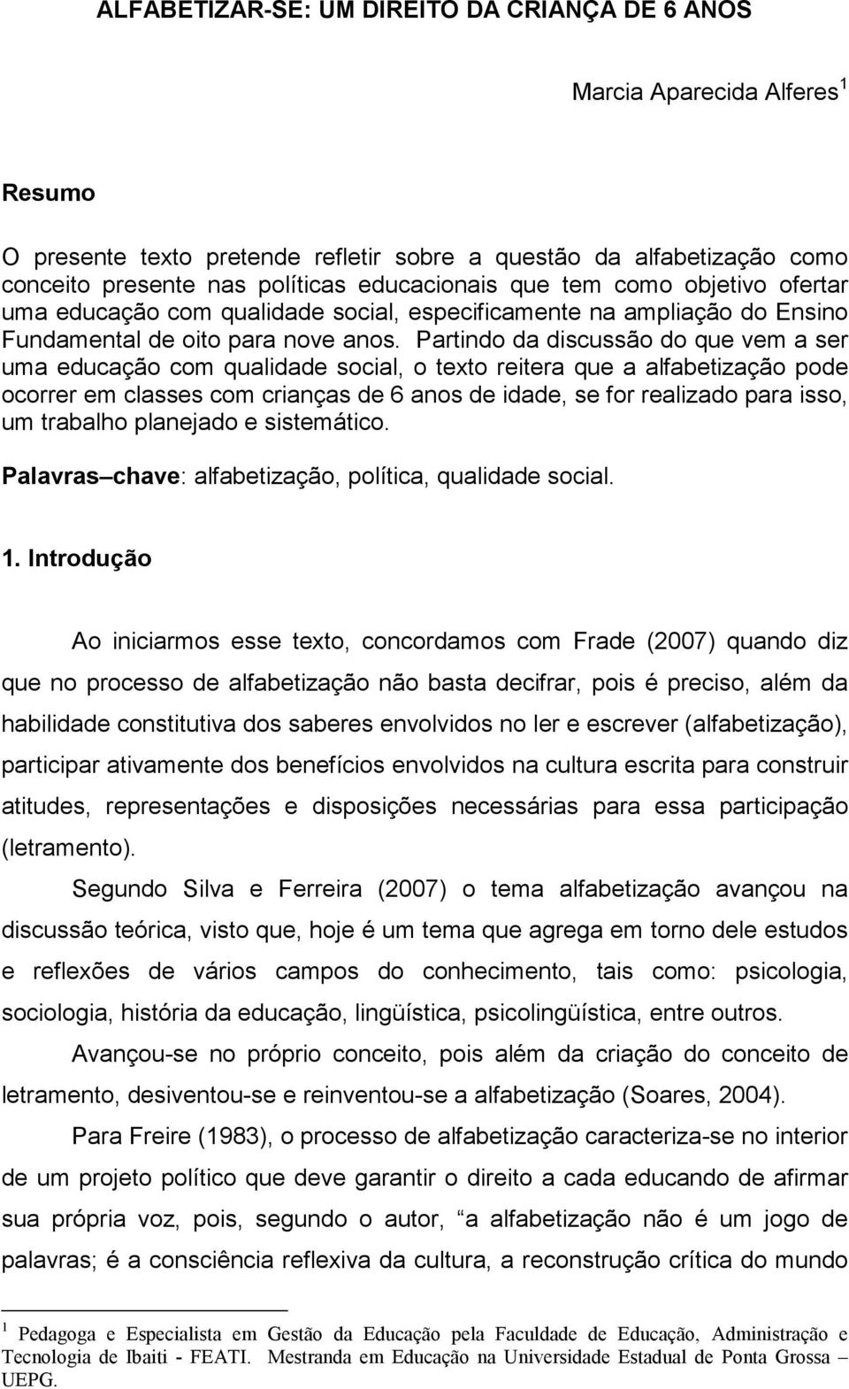 Partindo da discussão do que vem a ser uma educação com qualidade social, o texto reitera que a alfabetização pode ocorrer em classes com crianças de 6 anos de idade, se for realizado para isso, um