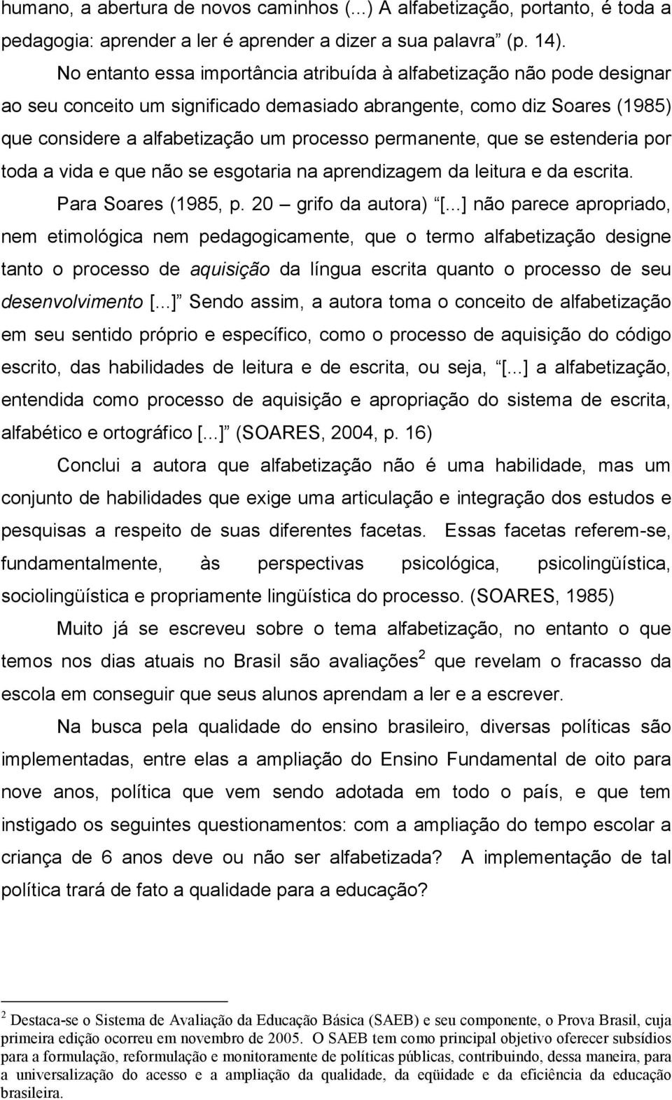 permanente, que se estenderia por toda a vida e que não se esgotaria na aprendizagem da leitura e da escrita. Para Soares (1985, p. 20 grifo da autora) [.