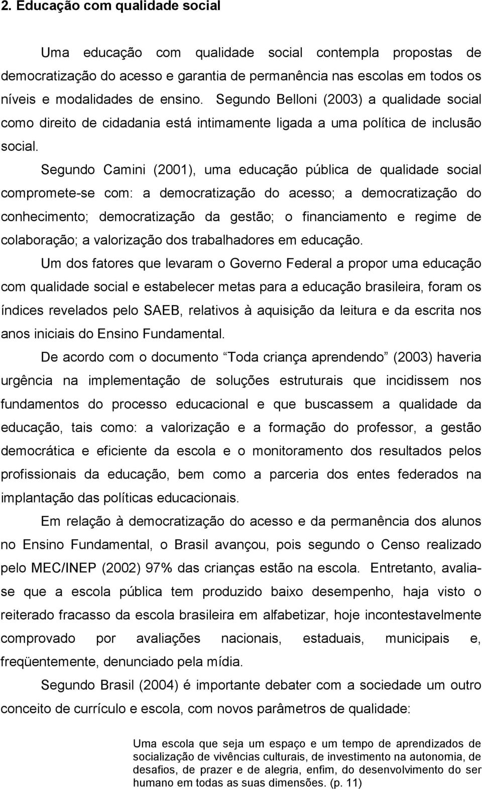 Segundo Camini (2001), uma educação pública de qualidade social compromete-se com: a democratização do acesso; a democratização do conhecimento; democratização da gestão; o financiamento e regime de