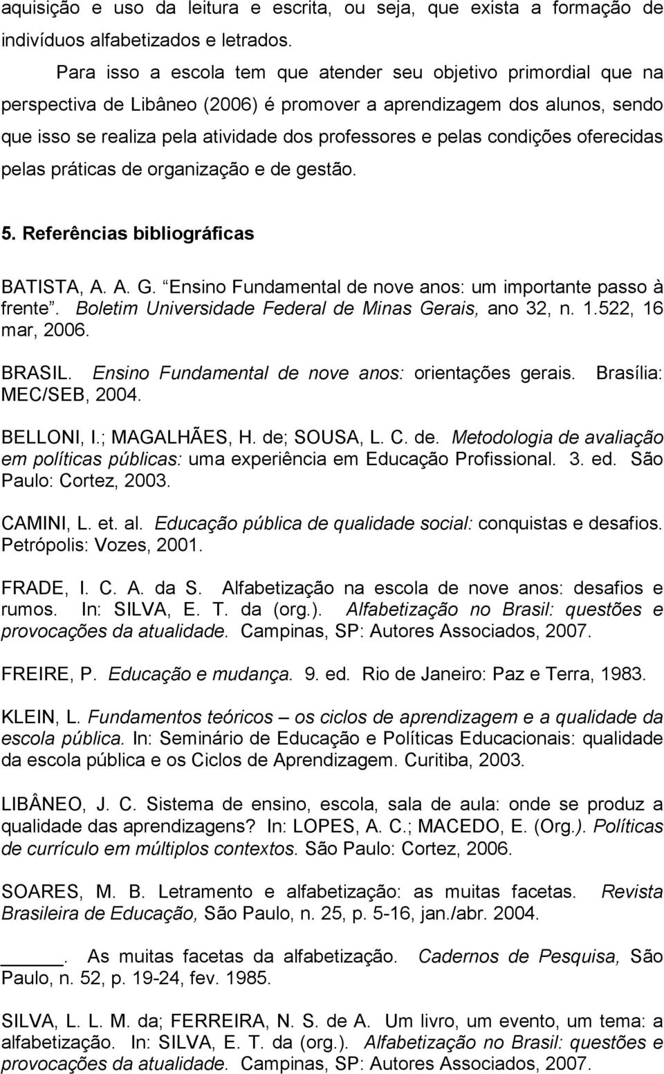 condições oferecidas pelas práticas de organização e de gestão. 5. Referências bibliográficas BATISTA, A. A. G. Ensino Fundamental de nove anos: um importante passo à frente.