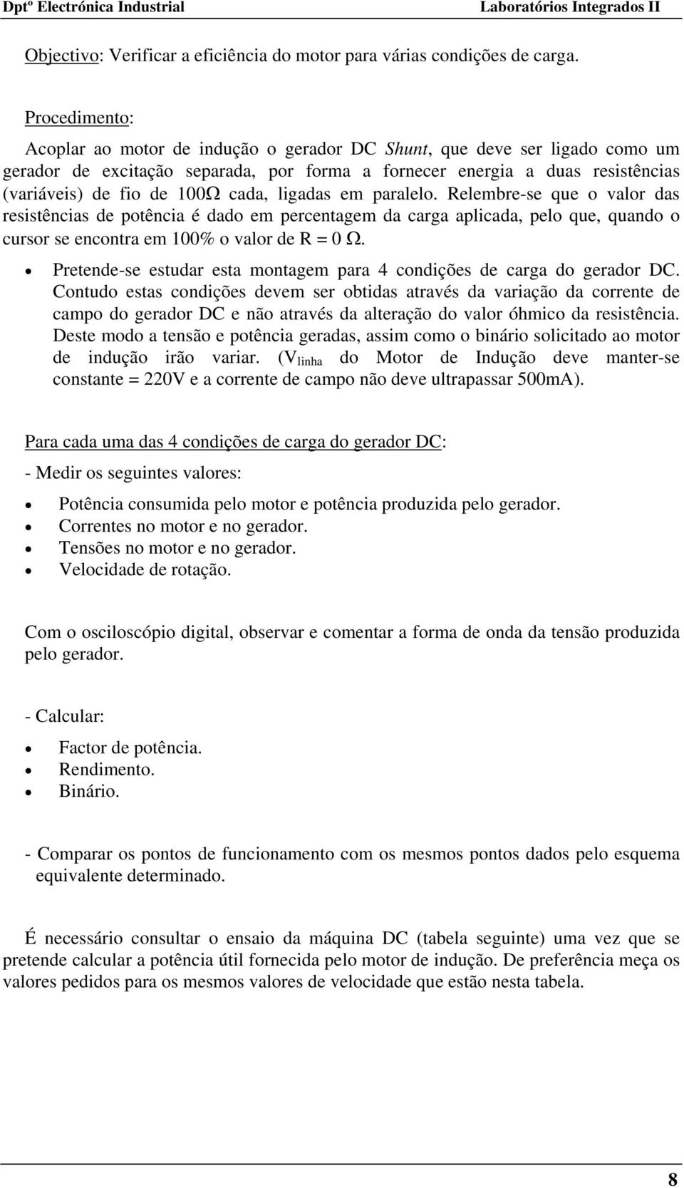 cada, ligadas em paralelo. Relembre-se que o valor das resistências de potência é dado em percentagem da carga aplicada, pelo que, quando o cursor se encontra em 100% o valor de R = 0 Ω.