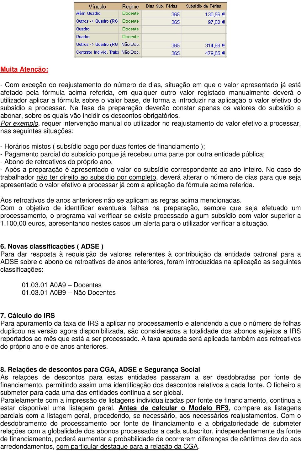 Na fase da preparação deverão constar apenas os valores do subsídio a abonar, sobre os quais vão incidir os descontos obrigatórios.