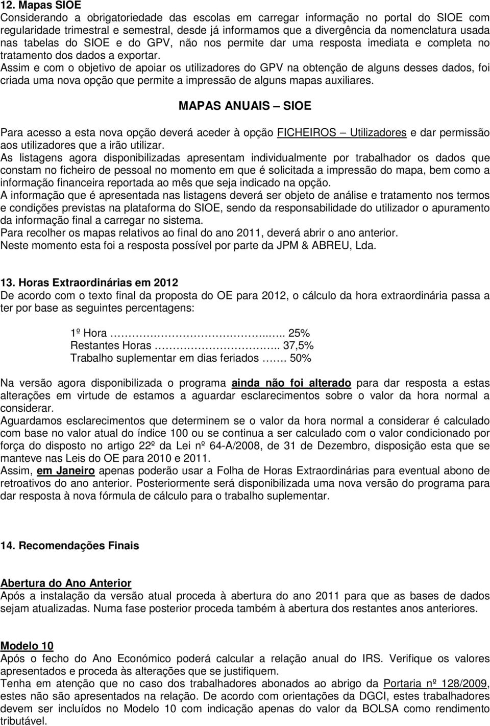 Assim e com o objetivo de apoiar os utilizadores do GPV na obtenção de alguns desses dados, foi criada uma nova opção que permite a impressão de alguns mapas auxiliares.