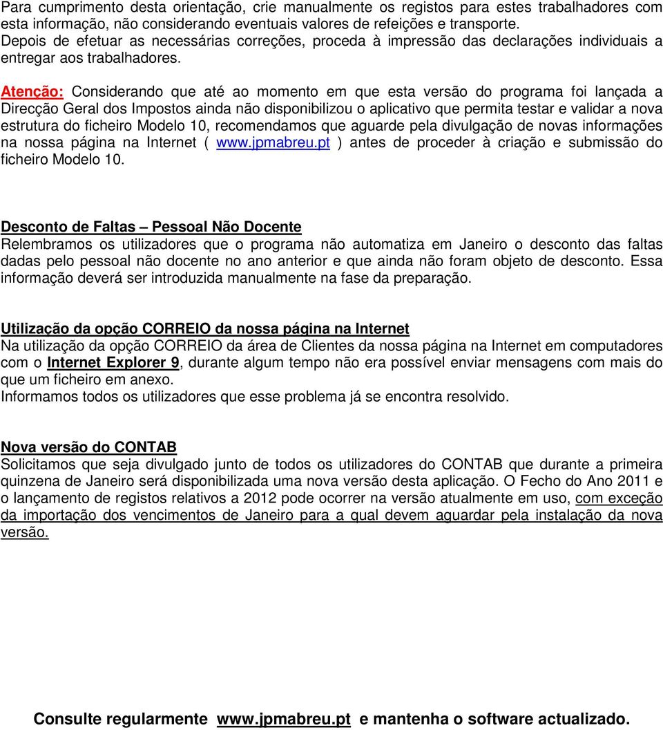 Atenção: Considerando que até ao momento em que esta versão do programa foi lançada a Direcção Geral dos Impostos ainda não disponibilizou o aplicativo que permita testar e validar a nova estrutura