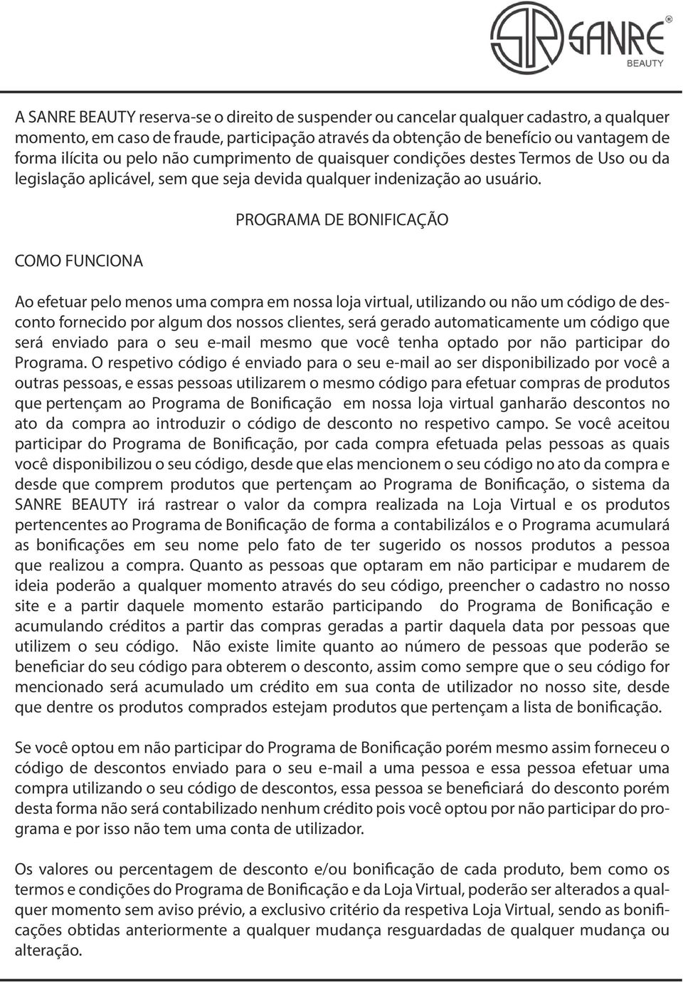 PROGRAMA DE BONIFICAÇÃO COMO FUNCIONA Ao efetuar pelo menos uma compra em nossa loja virtual, utilizando ou não um código de desconto fornecido por algum dos nossos clientes, será gerado