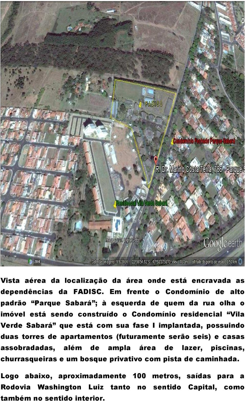 Verde Sabará que está com sua fase I implantada, possuindo duas torres de apartamentos (futuramente serão seis) e casas assobradadas, além de ampla