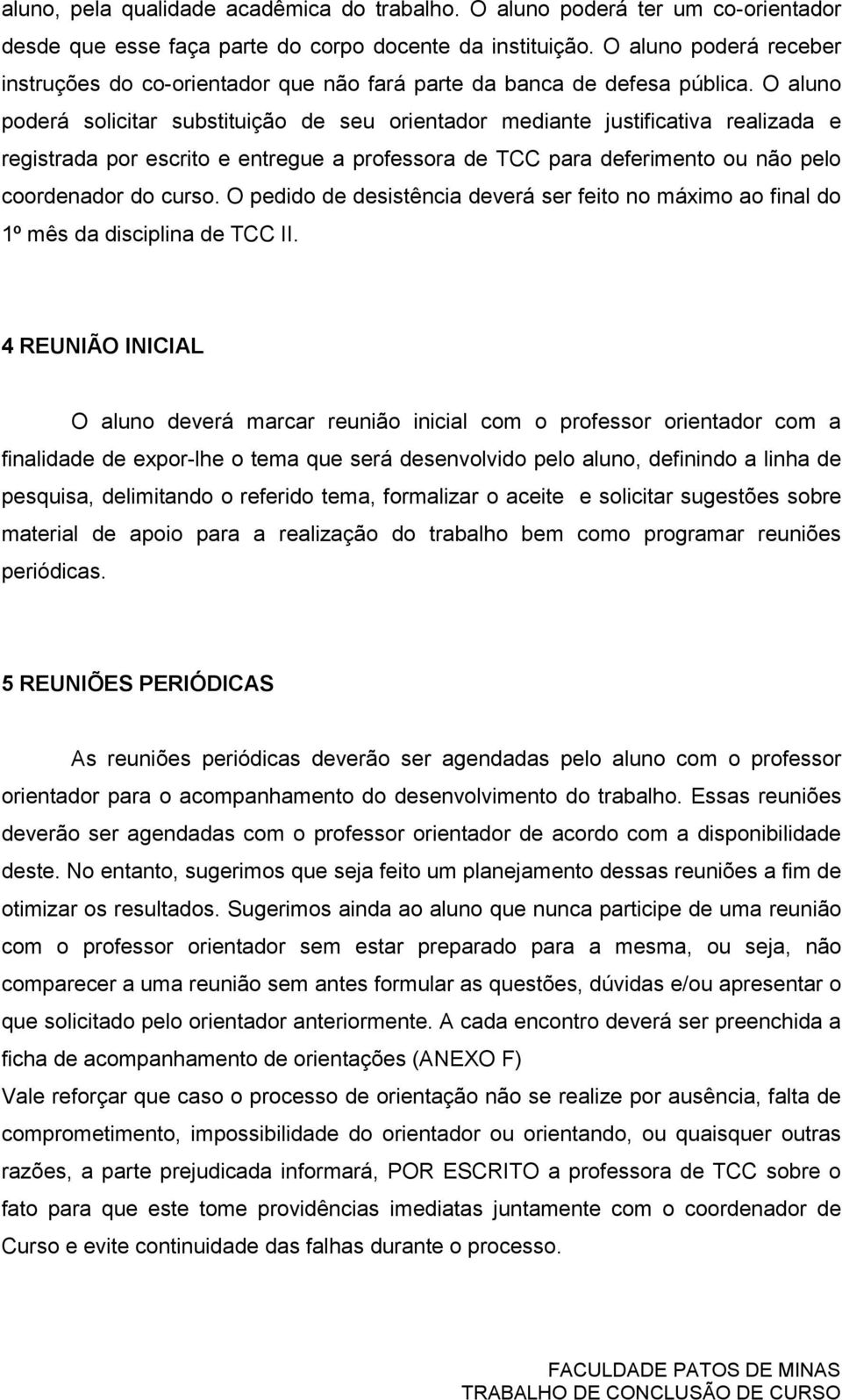 O aluno poderá solicitar substituição de seu orientador mediante justificativa realizada e registrada por escrito e entregue a professora de TCC para deferimento ou não pelo coordenador do curso.