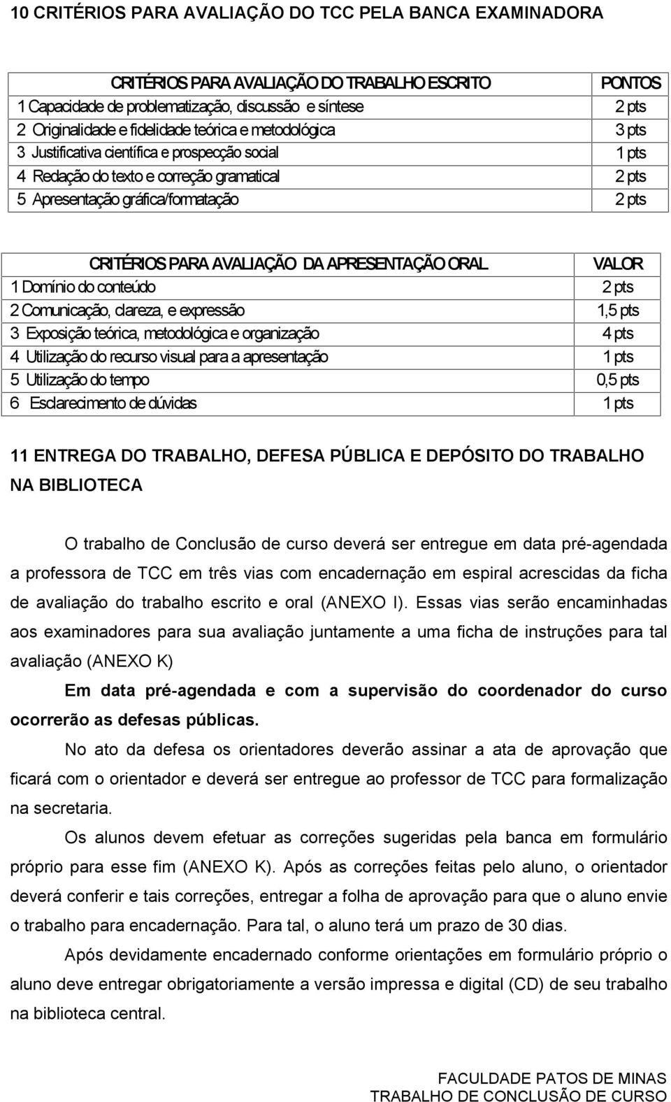 APRESENTAÇÃO ORAL VALOR 1 Domínio do conteúdo 2 pts 2 Comunicação, clareza, e expressão 1,5 pts 3 Exposição teórica, metodológica e organização 4 pts 4 Utilização do recurso visual para a