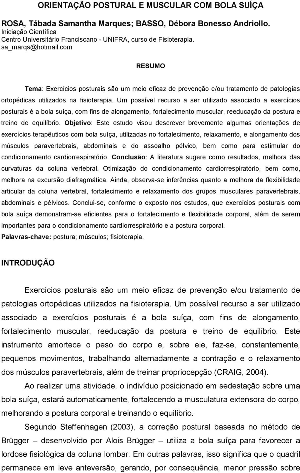 Um possível recurso a ser utilizado associado a exercícios posturais é a bola suíça, com fins de alongamento, fortalecimento muscular, reeducação da postura e treino de equilíbrio.