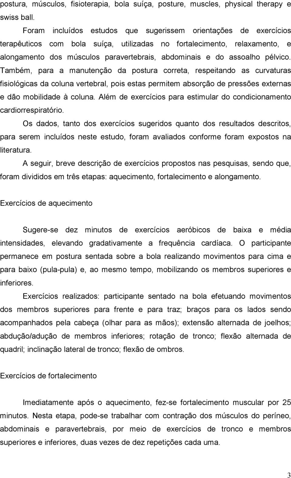 assoalho pélvico. Também, para a manutenção da postura correta, respeitando as curvaturas fisiológicas da coluna vertebral, pois estas permitem absorção de pressões externas e dão mobilidade à coluna.