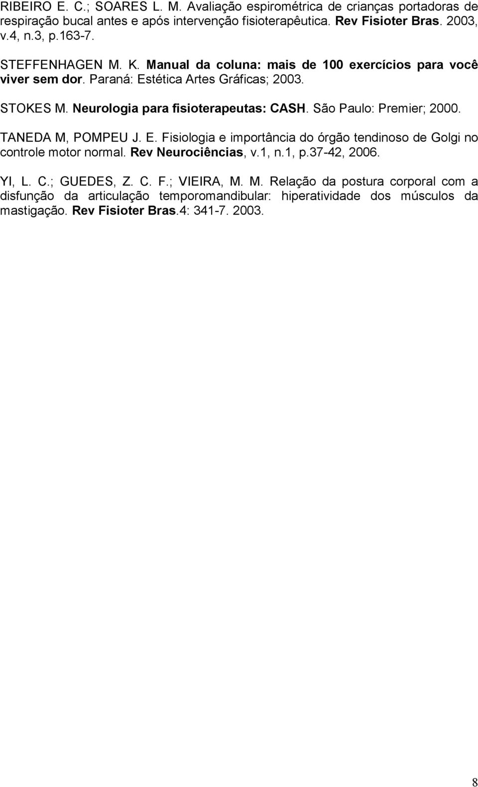 São Paulo: Premier; 2000. TANEDA M, POMPEU J. E. Fisiologia e importância do órgão tendinoso de Golgi no controle motor normal. Rev Neurociências, v.1, n.1, p.37-42, 2006. YI, L. C.