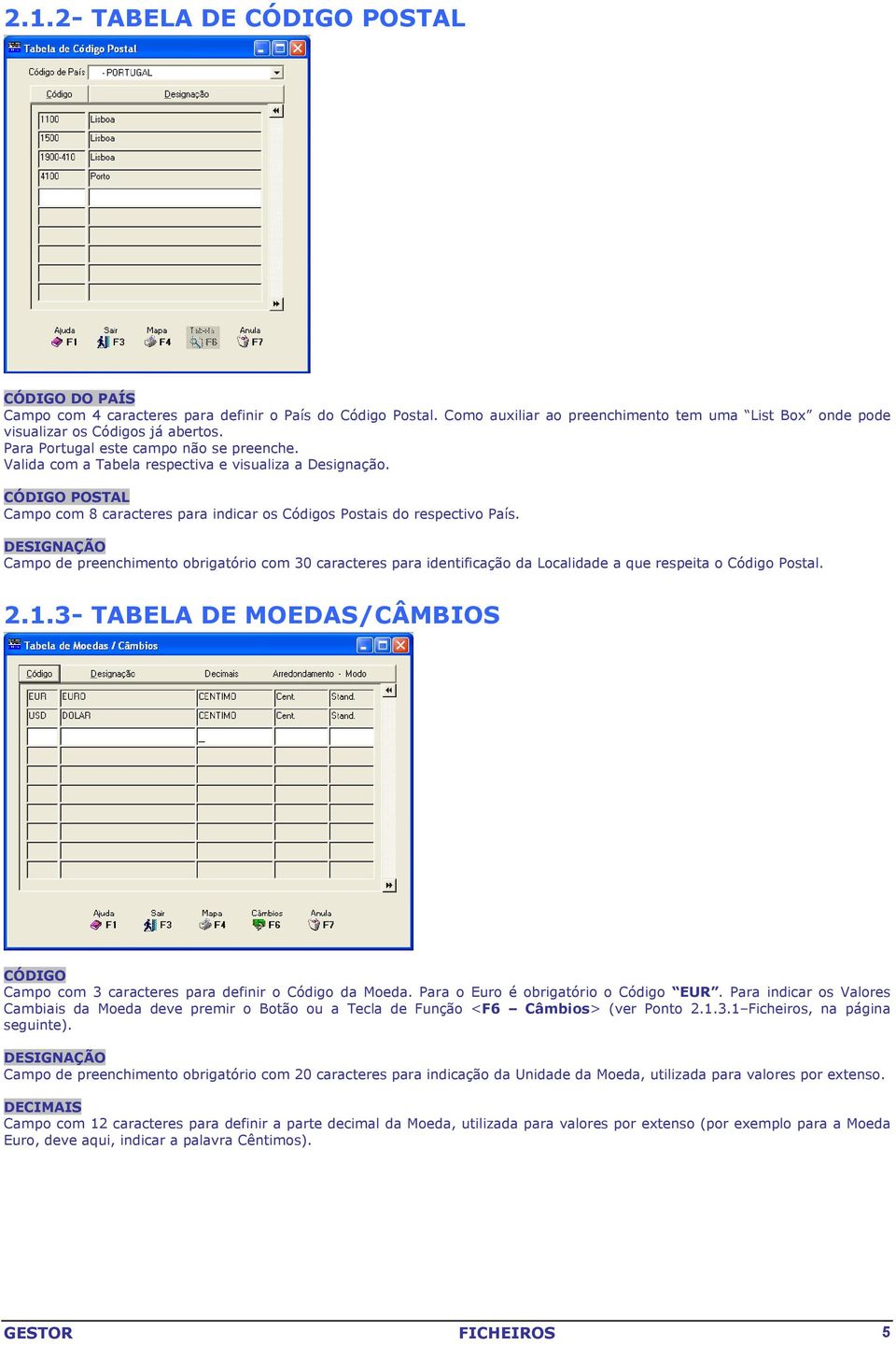 DESIGNAÇÃO Campo de preenchimento obrigatório com 30 caracteres para identificação da Localidade a que respeita o Código Postal. 2.1.