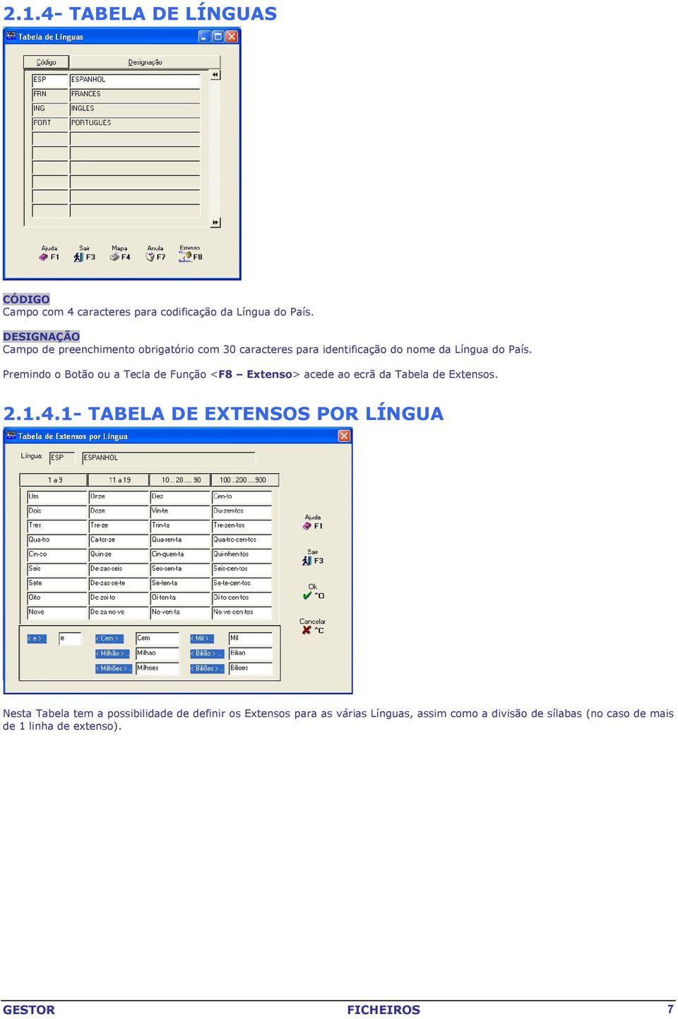 Premindo o Botão ou a Tecla de Função <F8 Extenso> acede ao ecrã da Tabela de Extensos. 2.1.4.