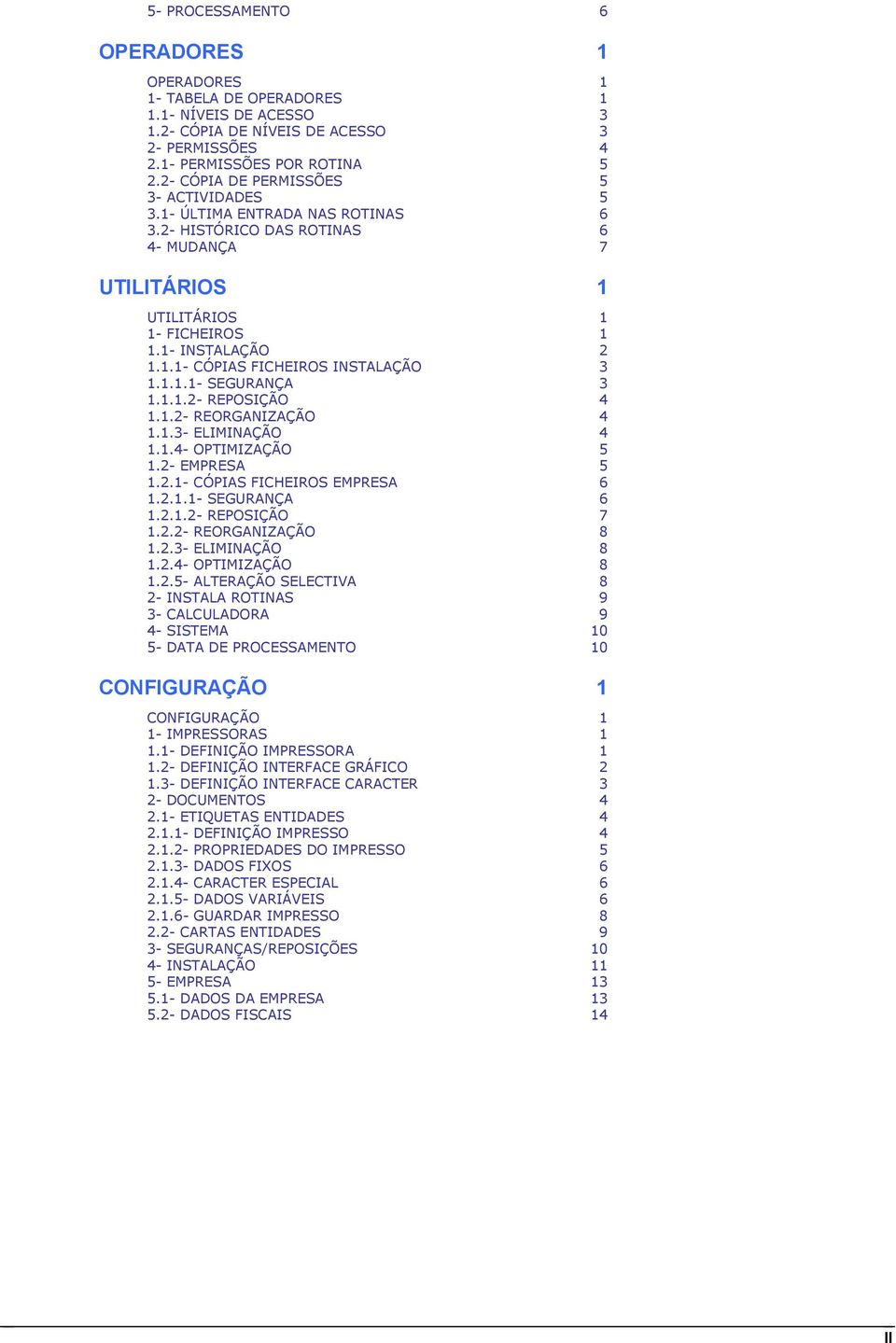 1.1.1- SEGURANÇA 3 1.1.1.2- REPOSIÇÃO 4 1.1.2- REORGANIZAÇÃO 4 1.1.3- ELIMINAÇÃO 4 1.1.4- OPTIMIZAÇÃO 5 1.2- EMPRESA 5 1.2.1- CÓPIAS FICHEIROS EMPRESA 6 1.2.1.1- SEGURANÇA 6 1.2.1.2- REPOSIÇÃO 7 1.2.2- REORGANIZAÇÃO 8 1.