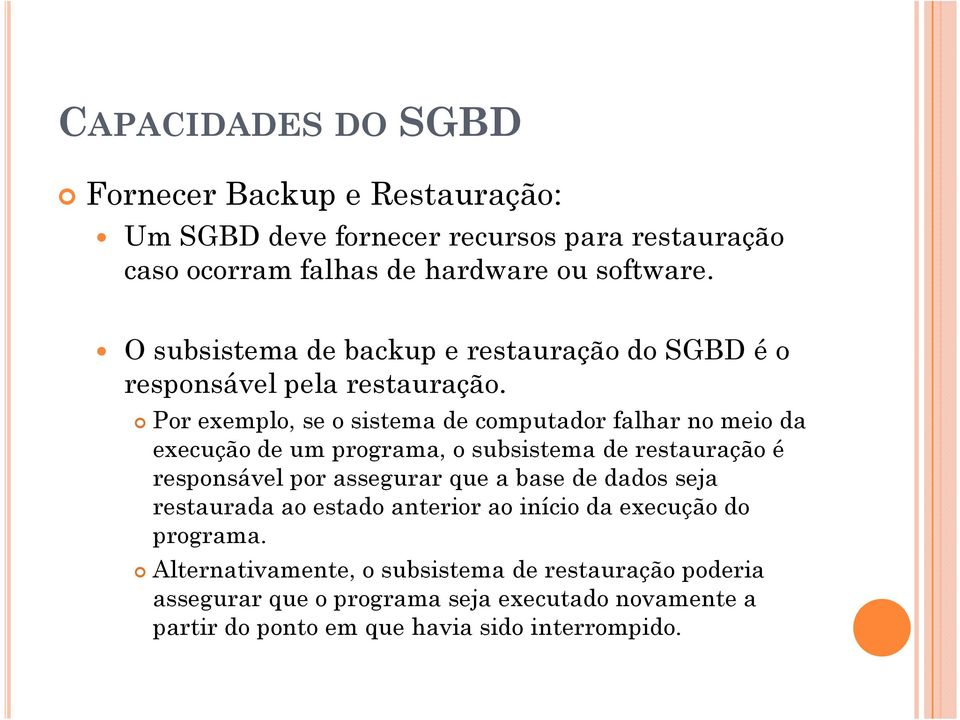 Por exemplo, se o sistema de computador falhar no meio da execução de um programa, o subsistema de restauração é responsável por assegurar que a base