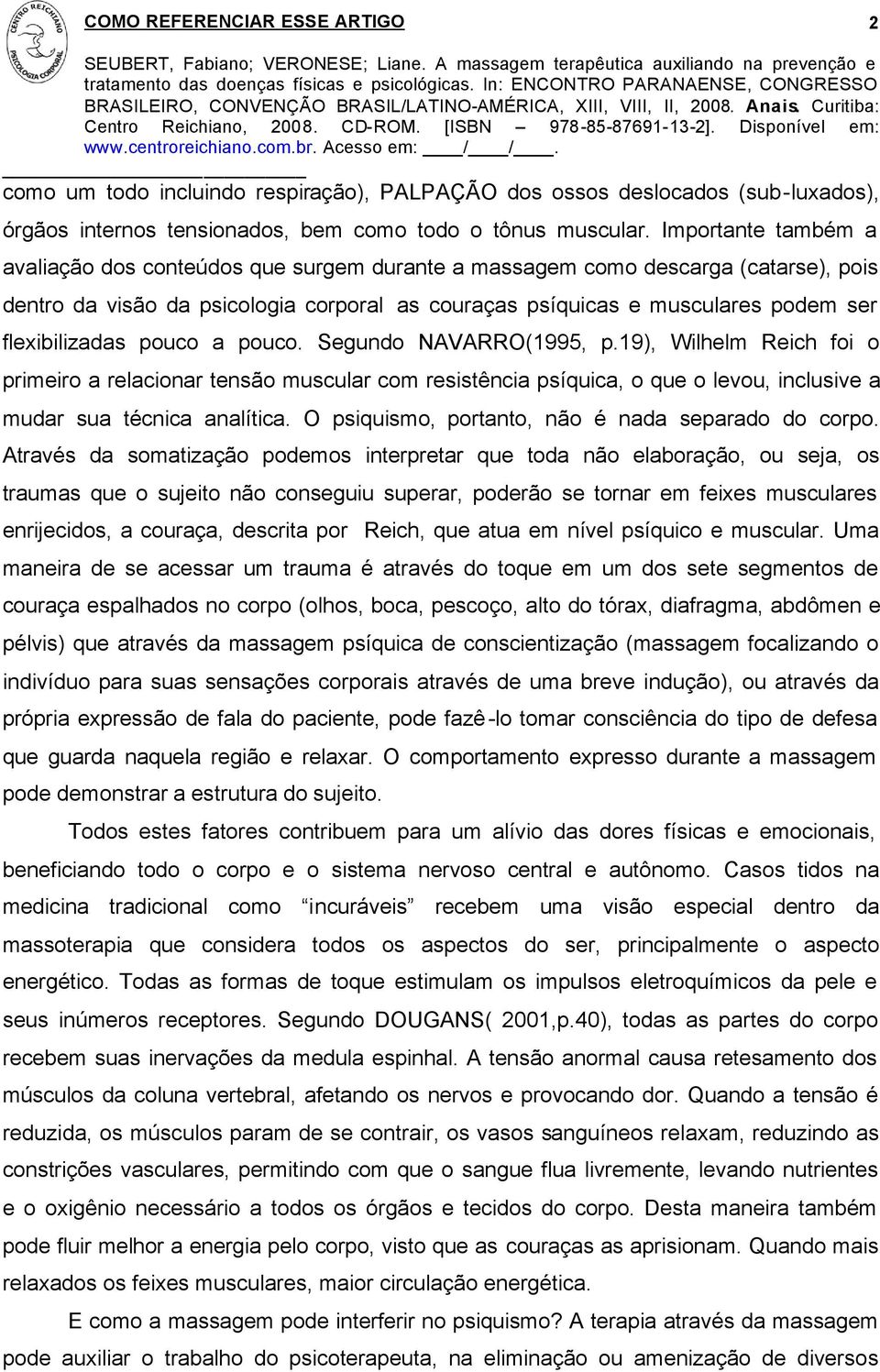 flexibilizadas pouco a pouco. Segundo NAVARRO(1995, p.19), Wilhelm Reich foi o primeiro a relacionar tensão muscular com resistência psíquica, o que o levou, inclusive a mudar sua técnica analítica.