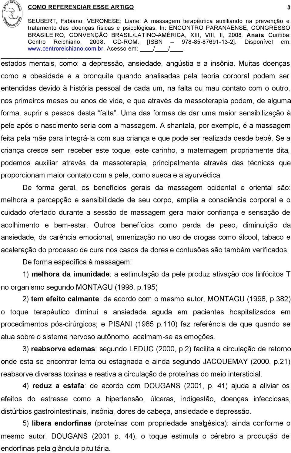 meses ou anos de vida, e que através da massoterapia podem, de alguma forma, suprir a pessoa desta falta. Uma das formas de dar uma maior sensibilização à pele após o nascimento seria com a massagem.