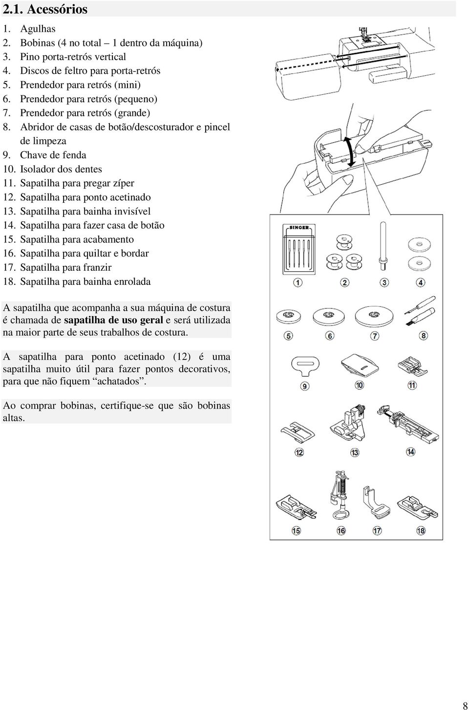 Sapatilha para pregar zíper 12. Sapatilha para ponto acetinado 13. Sapatilha para bainha invisível 14. Sapatilha para fazer casa de botão 15. Sapatilha para acabamento 16.