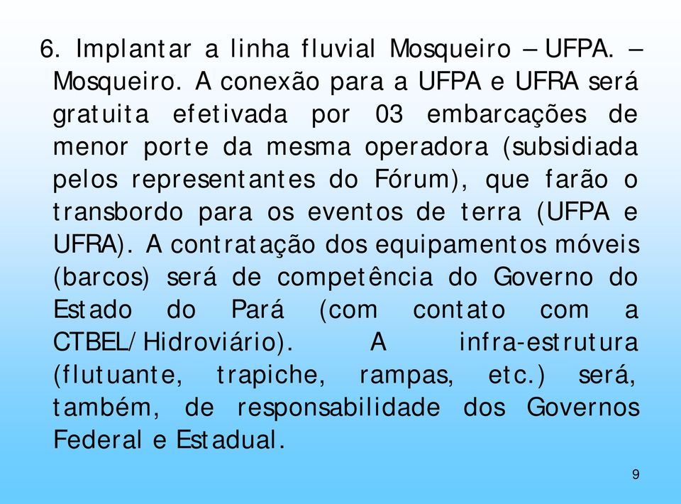 A conexão para a UFPA e UFRA será gratuita efetivada por 03 embarcações de menor porte da mesma operadora (subsidiada pelos
