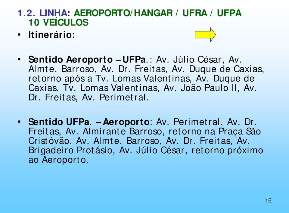 Dr. Freitas, Av. Perimetral. Sentido UFPa. Aeroporto: Av. Perimetral, Av. Dr. Freitas, Av. Almirante Barroso, retorno na Praça São Cristóvão, Av.