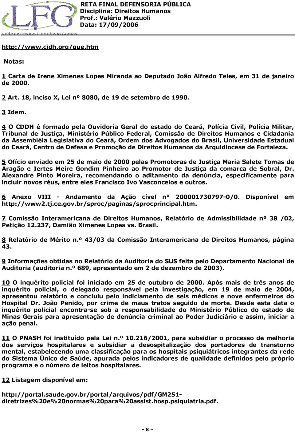 Legislativa do Ceará, Ordem dos Advogados do Brasil, Universidade Estadual do Ceará, Centro de Defesa e Promoção de Direitos Humanos da Arquidiocese de Fortaleza.
