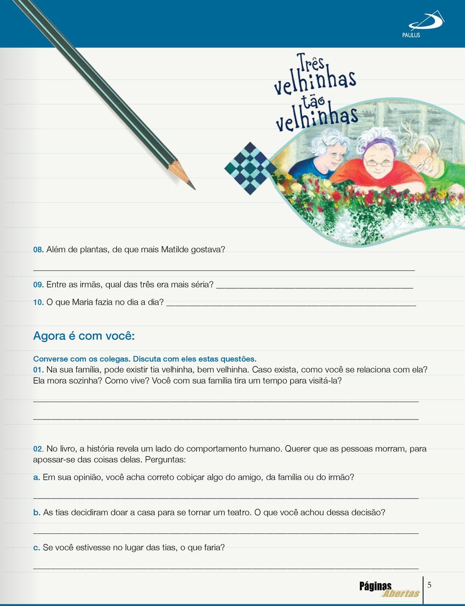 Você com sua família tira um tempo para visitá-la? 02. No livro, a história revela um lado do comportamento humano. Querer que as pessoas morram, para apossar-se das coisas delas.