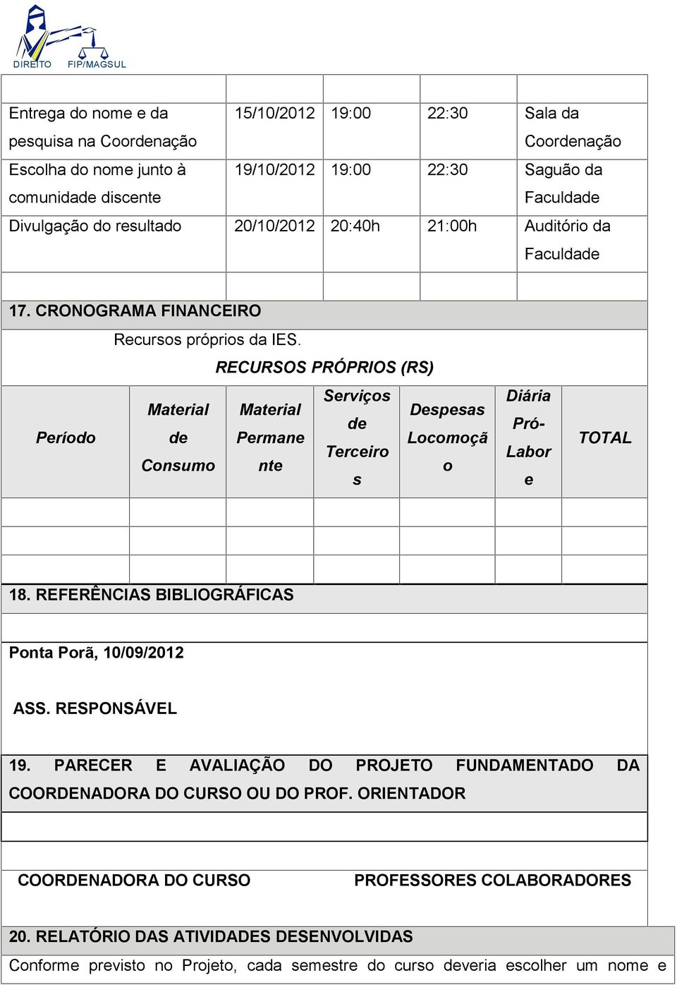 RECURSOS PRÓPRIOS (RS) Serviços Material Material Despesas de Período de Permane Locomoçã Terceiro Consumo nte o s Diária Pró- Labor e TOTAL 18.