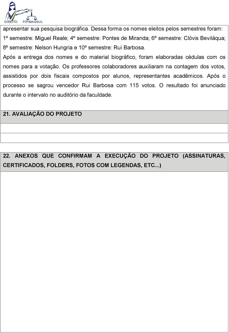 Rui Barbosa. Após a entrega dos nomes e do material biográfico, foram elaboradas cédulas com os nomes para a votação.