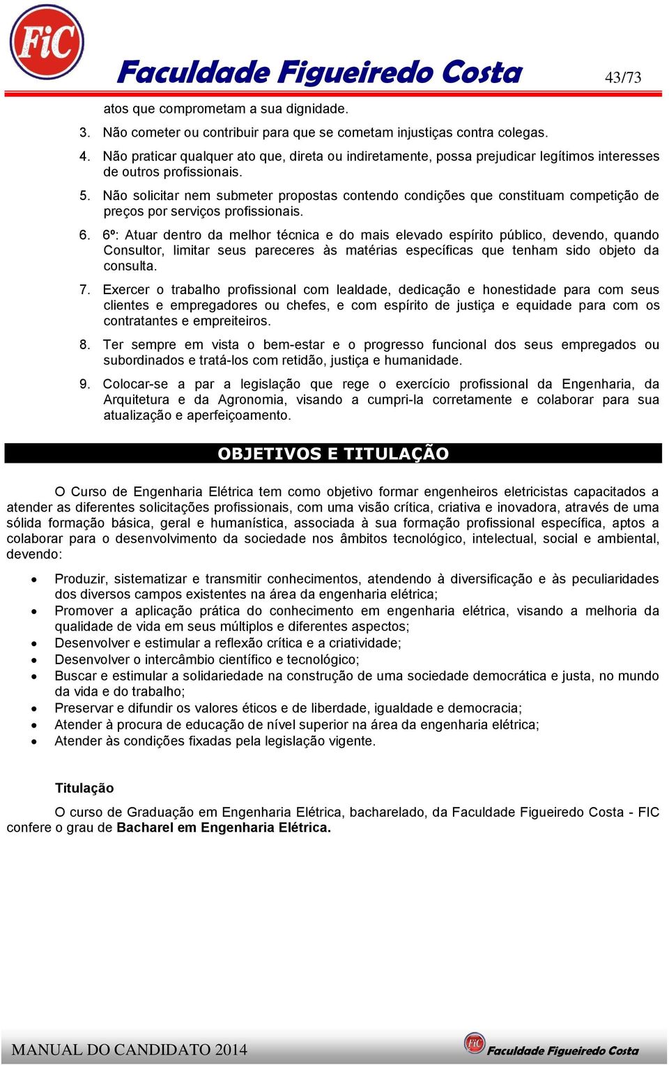 Não solicitar nem submeter propostas contendo condições que constituam competição de preços por serviços profissionais. 6.