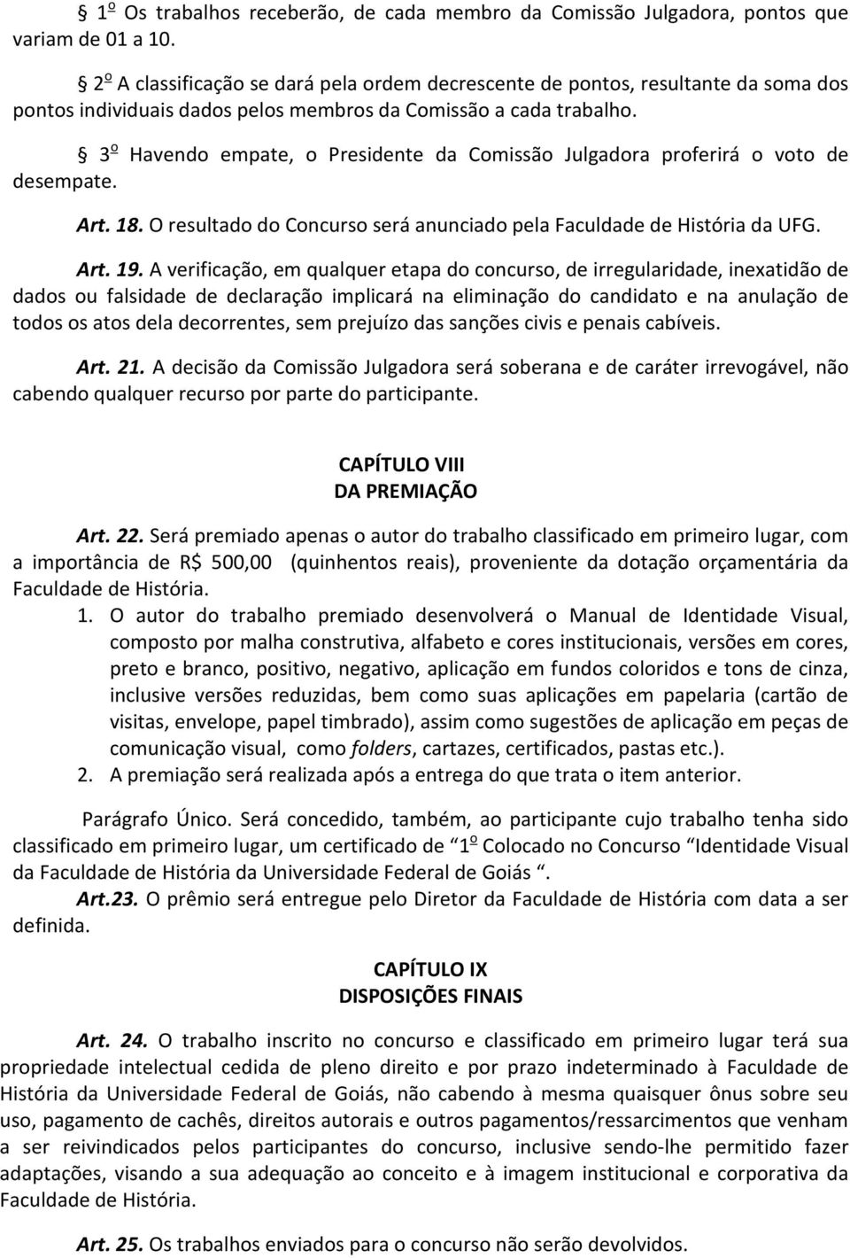 3 o Havendo empate, o Presidente da Comissão Julgadora proferirá o voto de desempate. Art. 18. O resultado do Concurso será anunciado pela Faculdade de História da UFG. Art. 19.