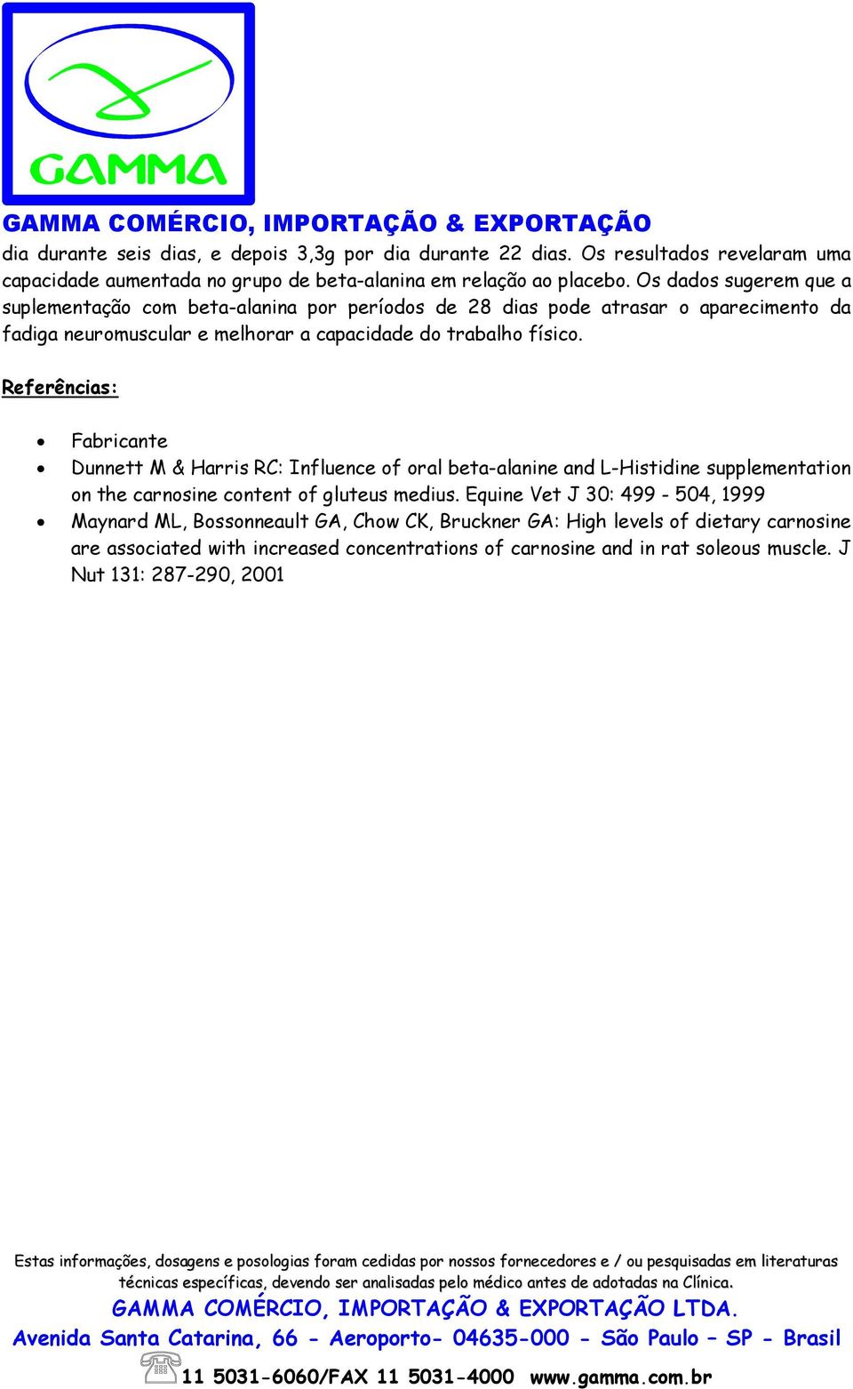 Referências: Fabricante Dunnett M & Harris RC: Influence of oral beta-alanine and L-Histidine supplementation on the carnosine content of gluteus medius.